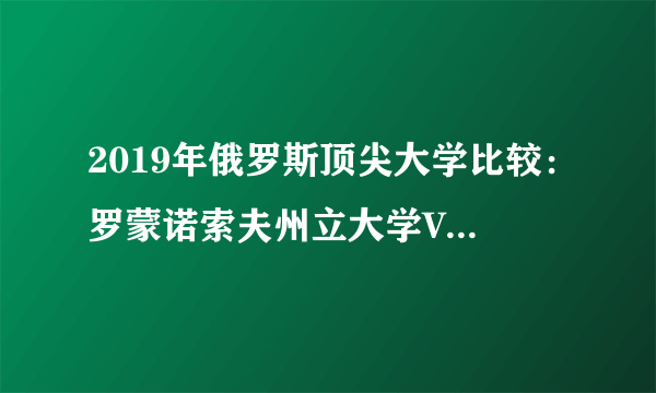 2019年俄罗斯顶尖大学比较：罗蒙诺索夫州立大学VS新西伯利亚州立大学