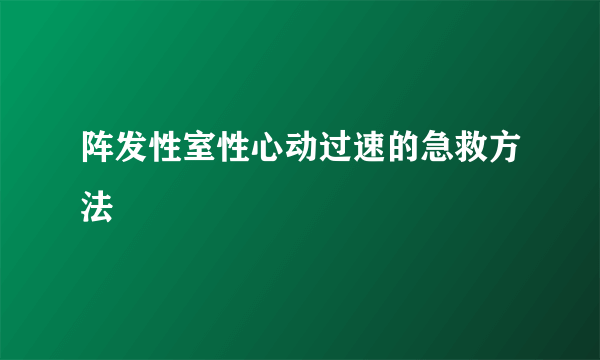 阵发性室性心动过速的急救方法