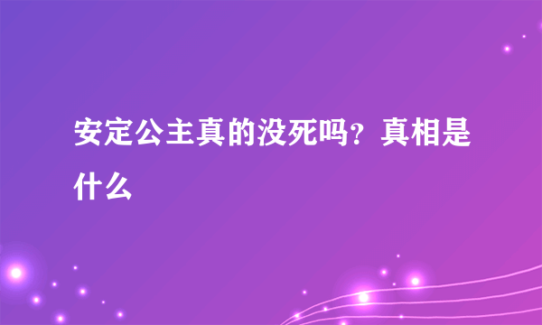 安定公主真的没死吗？真相是什么