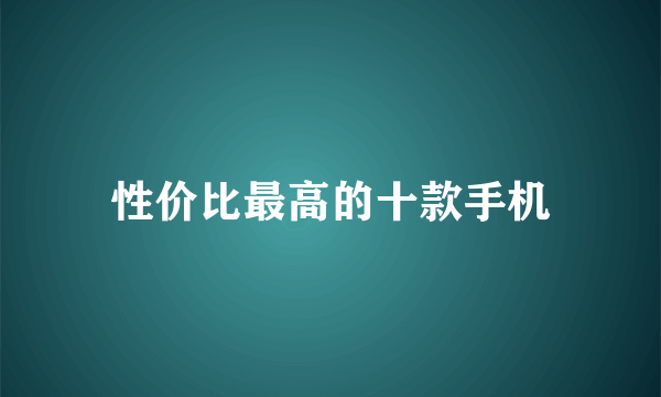 性价比最高的十款手机