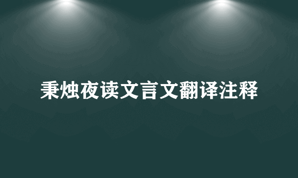 秉烛夜读文言文翻译注释