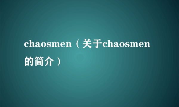 chaosmen（关于chaosmen的简介）