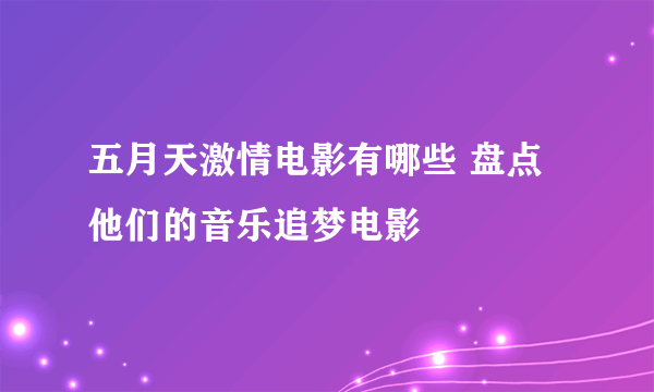 五月天激情电影有哪些 盘点他们的音乐追梦电影