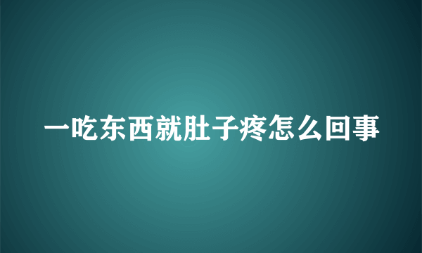 一吃东西就肚子疼怎么回事