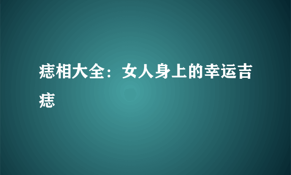 痣相大全：女人身上的幸运吉痣