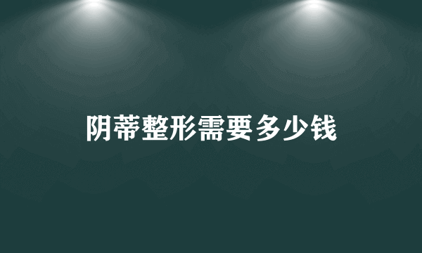 阴蒂整形需要多少钱