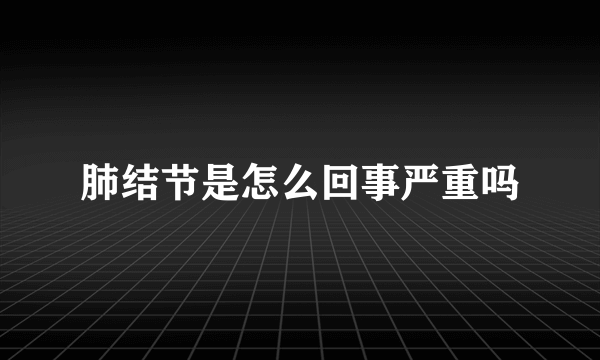 肺结节是怎么回事严重吗