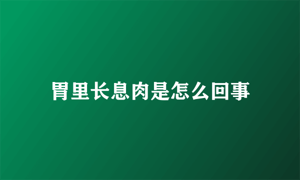 胃里长息肉是怎么回事