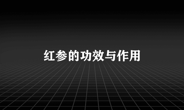 红参的功效与作用