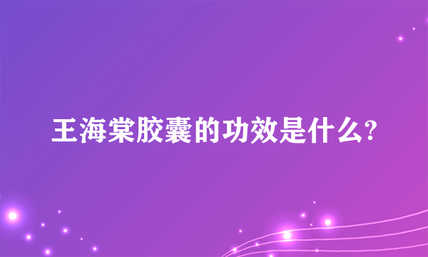 王海棠胶囊的功效是什么?