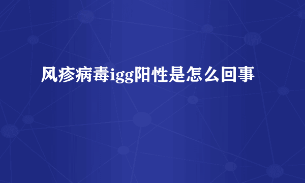 风疹病毒igg阳性是怎么回事