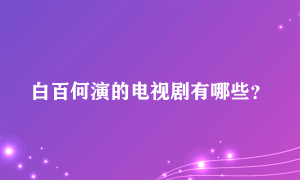 白百何演的电视剧有哪些？