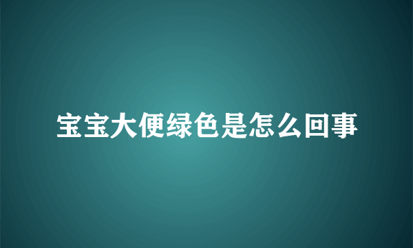 宝宝大便绿色是怎么回事