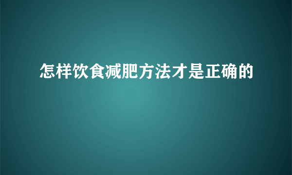 怎样饮食减肥方法才是正确的