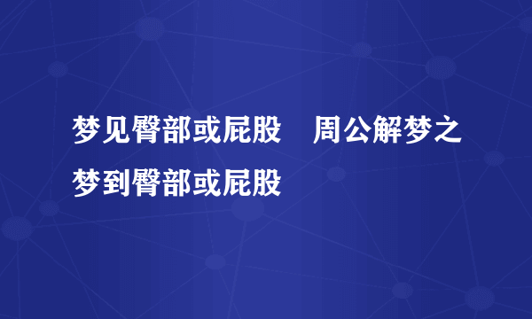 梦见臀部或屁股　周公解梦之梦到臀部或屁股