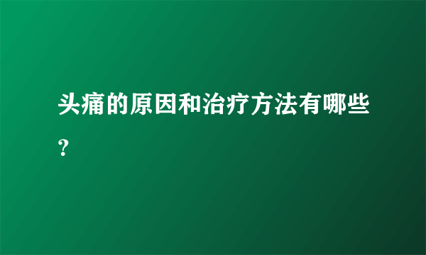 头痛的原因和治疗方法有哪些？