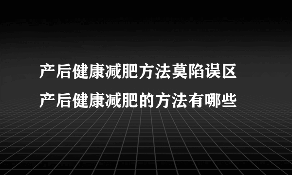 产后健康减肥方法莫陷误区 产后健康减肥的方法有哪些