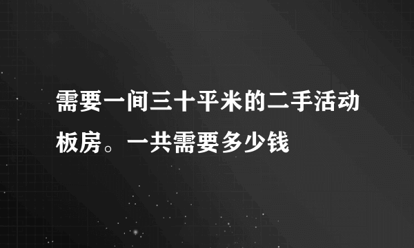 需要一间三十平米的二手活动板房。一共需要多少钱