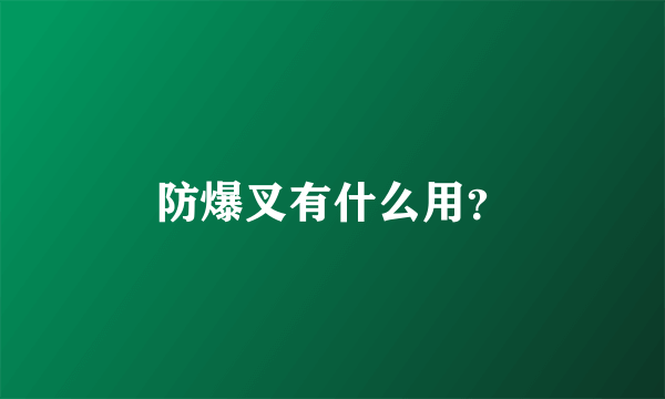 防爆叉有什么用？