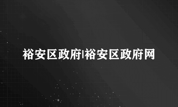 裕安区政府|裕安区政府网