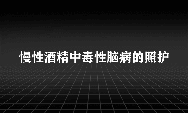 慢性酒精中毒性脑病的照护