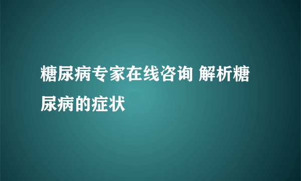 糖尿病专家在线咨询 解析糖尿病的症状