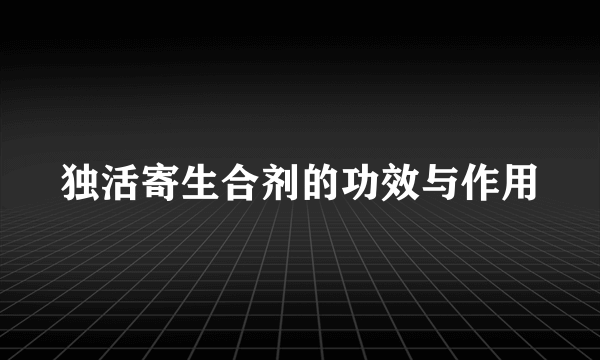 独活寄生合剂的功效与作用