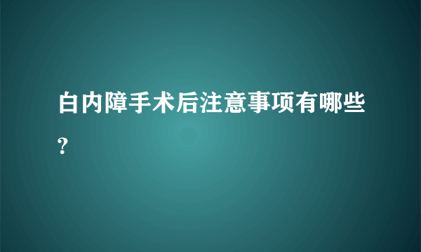 白内障手术后注意事项有哪些？