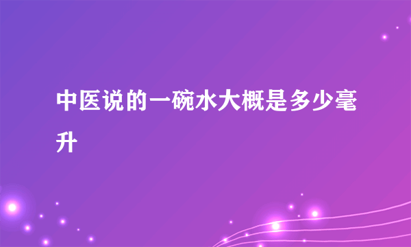 中医说的一碗水大概是多少毫升