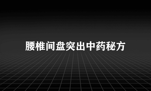 腰椎间盘突出中药秘方