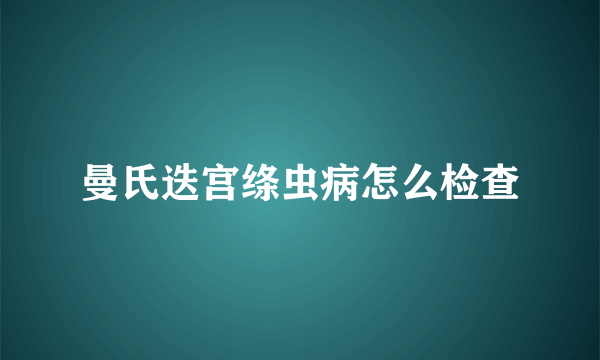 曼氏迭宫绦虫病怎么检查