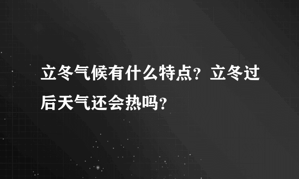 立冬气候有什么特点？立冬过后天气还会热吗？