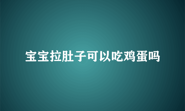 宝宝拉肚子可以吃鸡蛋吗