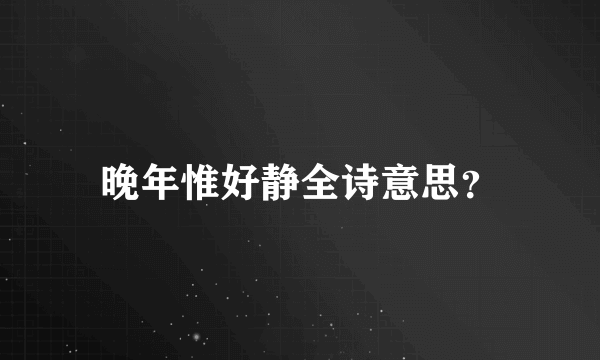 晚年惟好静全诗意思？