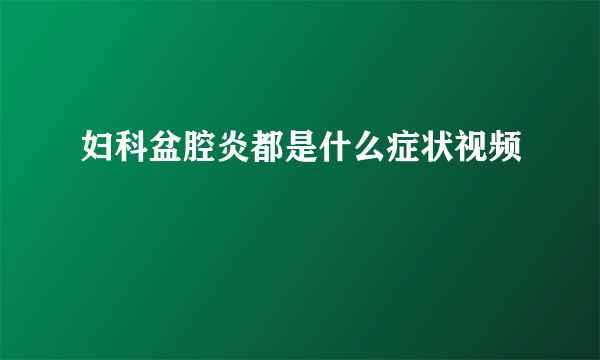 妇科盆腔炎都是什么症状视频