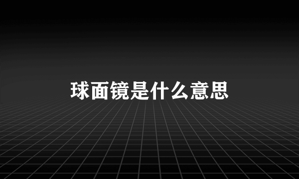 球面镜是什么意思