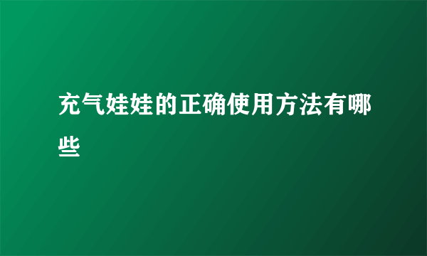 充气娃娃的正确使用方法有哪些