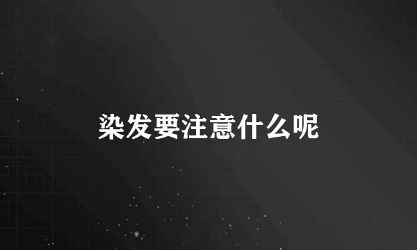 染发要注意什么呢