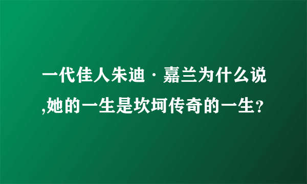 一代佳人朱迪·嘉兰为什么说,她的一生是坎坷传奇的一生？