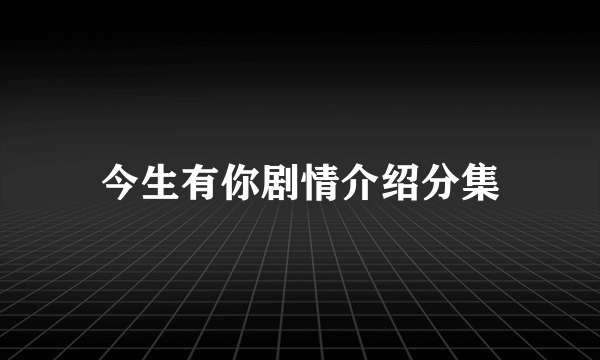 今生有你剧情介绍分集