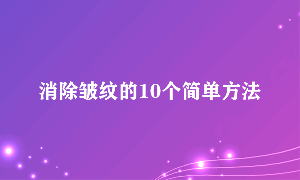 消除皱纹的10个简单方法