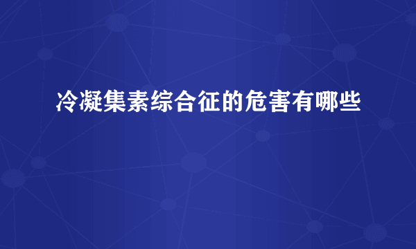 冷凝集素综合征的危害有哪些