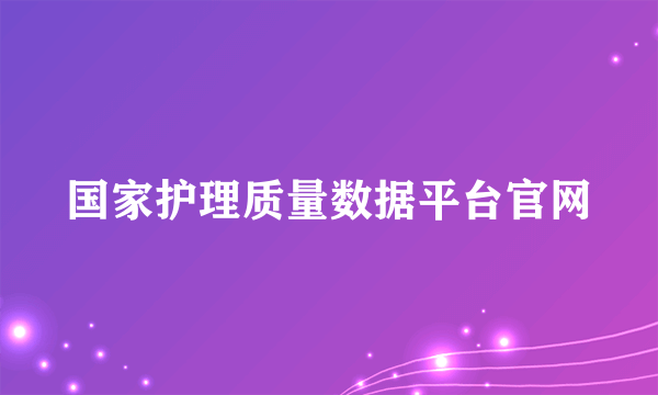 国家护理质量数据平台官网