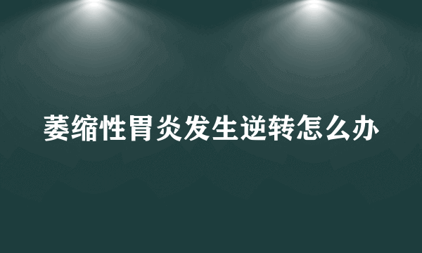 萎缩性胃炎发生逆转怎么办