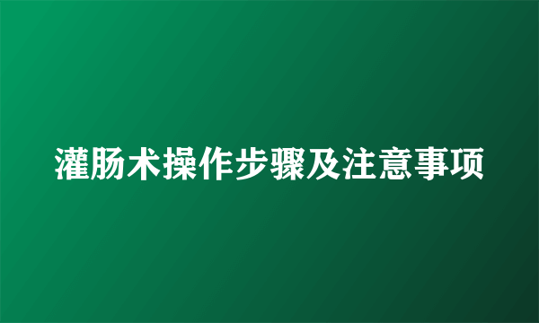 灌肠术操作步骤及注意事项