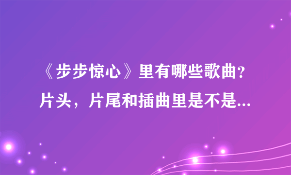 《步步惊心》里有哪些歌曲？片头，片尾和插曲里是不是有一首女声的？但不是三寸天堂。