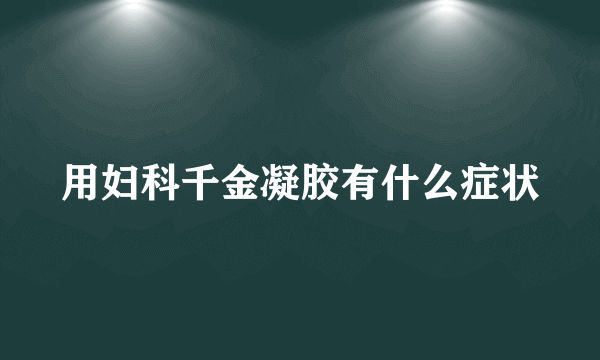 用妇科千金凝胶有什么症状