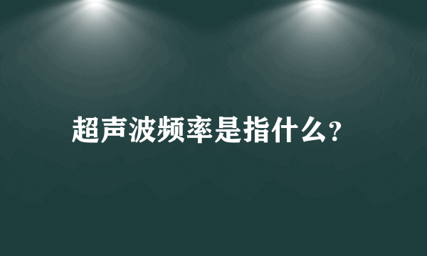 超声波频率是指什么？