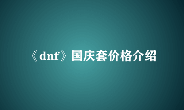 《dnf》国庆套价格介绍