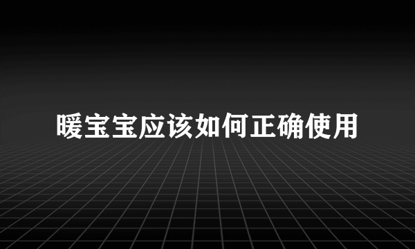 暖宝宝应该如何正确使用